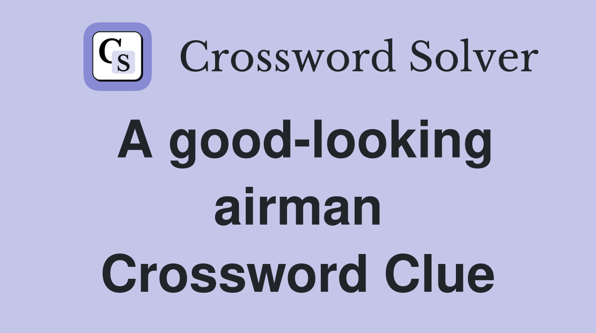 A good looking airman 8 Crossword Clue Answers Crossword Solver